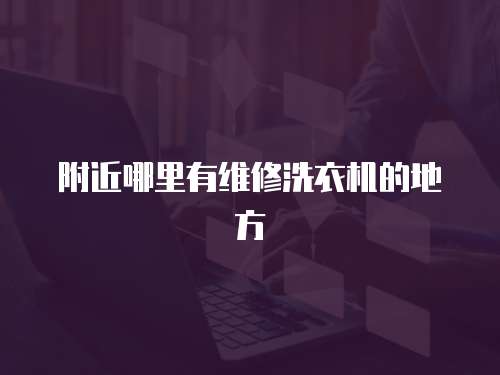 附近哪里有維修洗衣機的地方