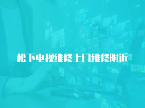 松下電視維修上門維修附近
