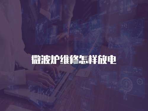 微波爐維修怎樣放電