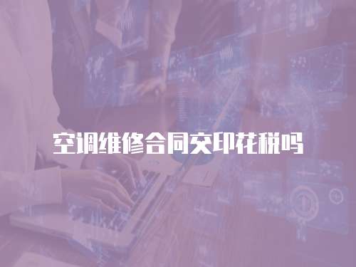 空調維修合同交印花稅嗎