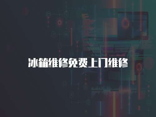 冰箱維修免費(fèi)上門維修