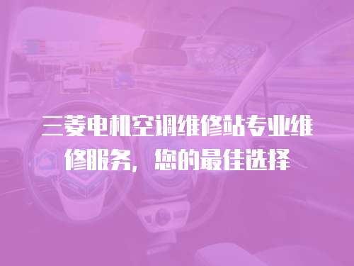 三菱電機空調維修站專業維修服務，您的最佳選擇