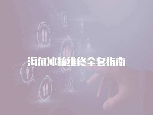 海爾冰箱維修全套指南