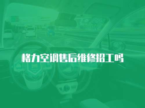 格力空調售后維修招工嗎