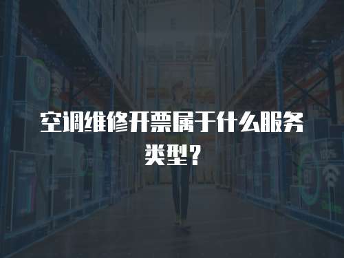 空調維修開票屬于什么服務類型？