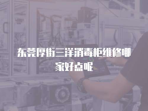 東莞厚街三洋消毒柜維修哪家好點(diǎn)呢
