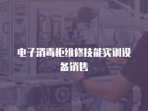 電子消毒柜維修技能實訓(xùn)設(shè)備銷售