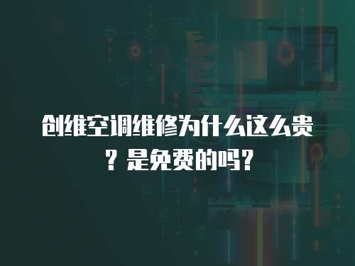 創維空調維修為什么這么貴？是免費的嗎？