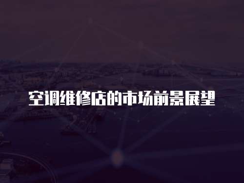 空調(diào)維修店的市場前景展望