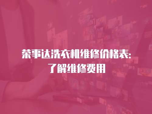 榮事達(dá)洗衣機(jī)維修價(jià)格表：了解維修費(fèi)用