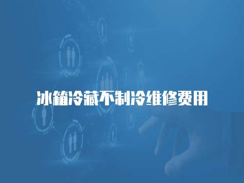冰箱冷藏不制冷維修費用