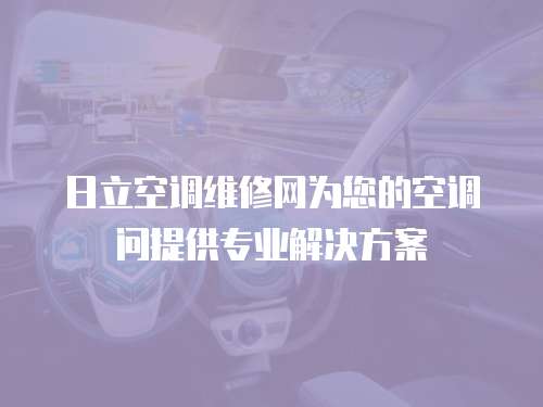 日立空調維修網為您的空調問提供專業解決方案