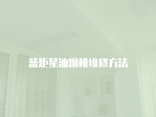 藍炬星油煙機維修方法