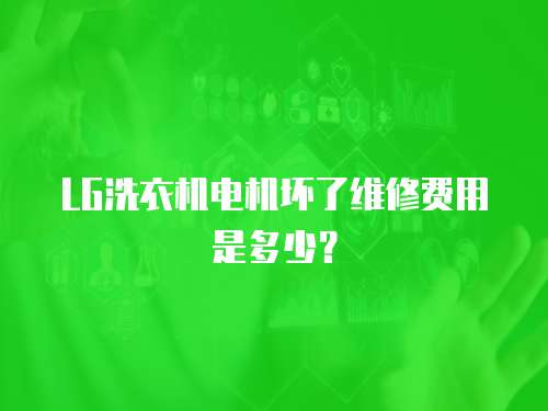 LG洗衣機(jī)電機(jī)壞了維修費用是多少？
