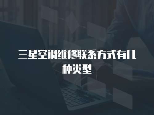 三星空調維修聯系方式有幾種類型