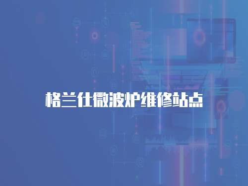 格蘭仕微波爐維修站點