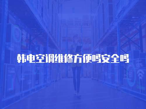 韓電空調維修方便嗎安全嗎