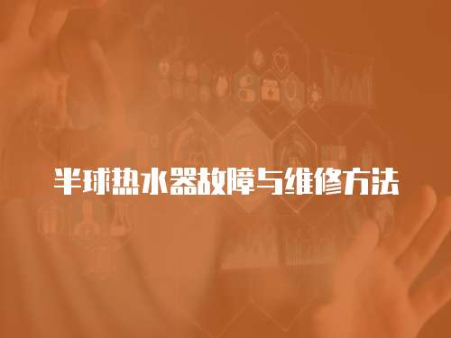 半球熱水器故障與維修方法