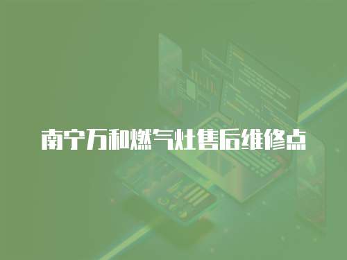 南寧萬和燃氣灶售后維修點