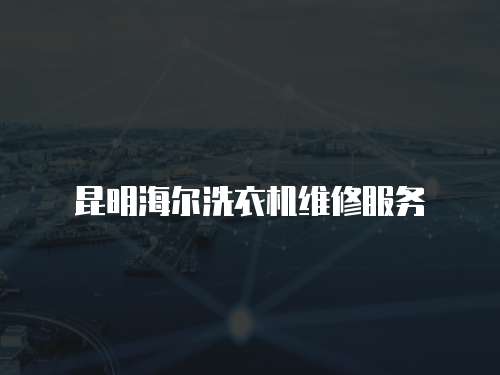 昆明海爾洗衣機維修服務