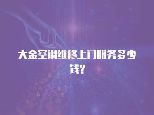 大金空調維修上門服務多少錢？