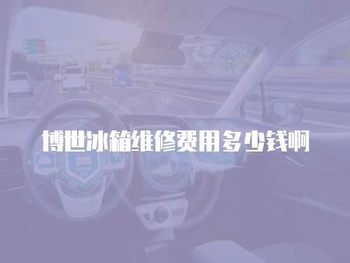 博世冰箱維修費用多少錢啊