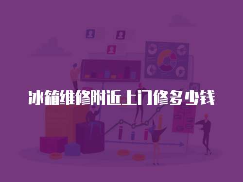 冰箱維修附近上門修多少錢