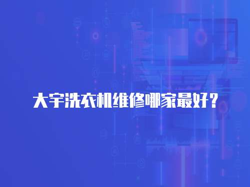 大宇洗衣機維修哪家最好？