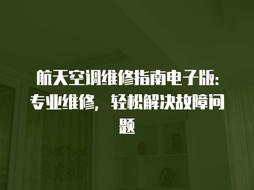 航天空調維修指南電子版：專業維修，輕松解決故障問題