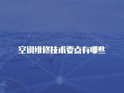 空調維修技術要點有哪些