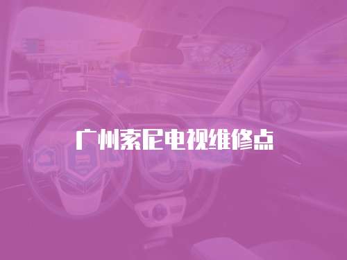 廣州索尼電視維修點