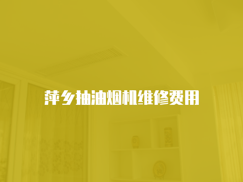 萍鄉抽油煙機維修費用