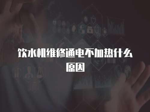 飲水機(jī)維修通電不加熱什么原因