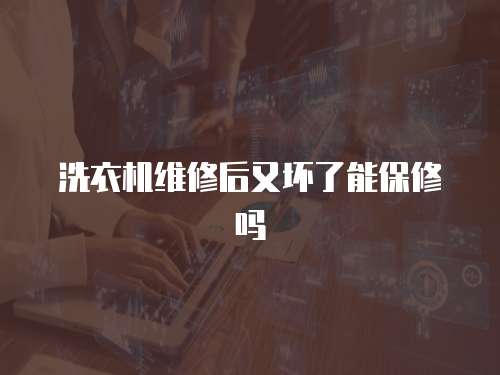 洗衣機(jī)維修后又壞了能保修嗎