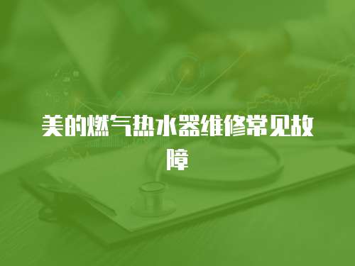 美的燃氣熱水器維修常見故障