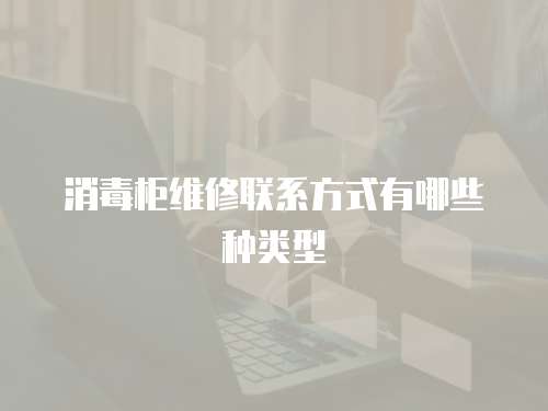消毒柜維修聯系方式有哪些種類型