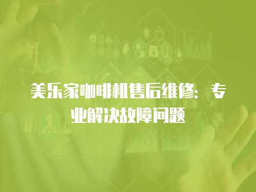 美樂家咖啡機售后維修：專業解決故障問題