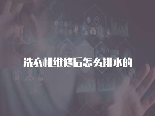洗衣機維修后怎么排水的