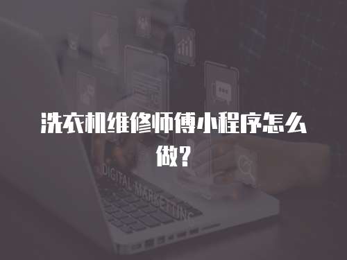 洗衣機維修師傅小程序怎么做？