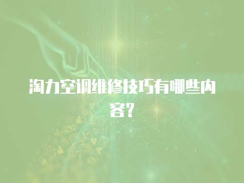 淘力空調(diào)維修技巧有哪些內(nèi)容？