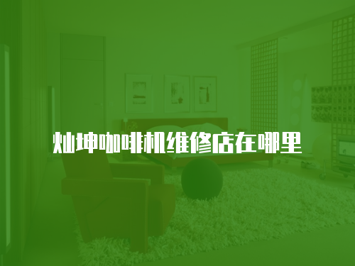 燦坤咖啡機(jī)維修店在哪里