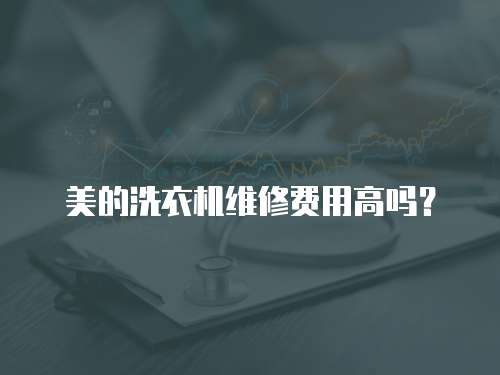 美的洗衣機維修費用高嗎？