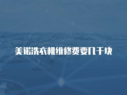 美諾洗衣機維修費要幾千塊