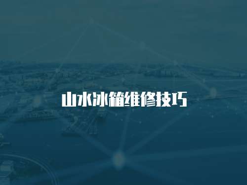 山水冰箱維修技巧