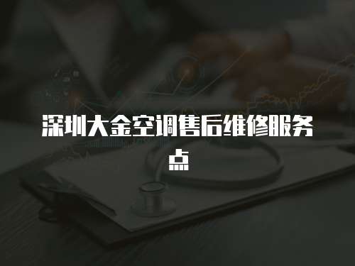 深圳大金空調(diào)售后維修服務(wù)點