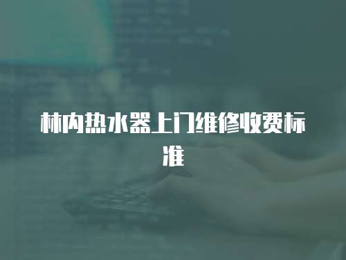 林內熱水器上門維修收費標準