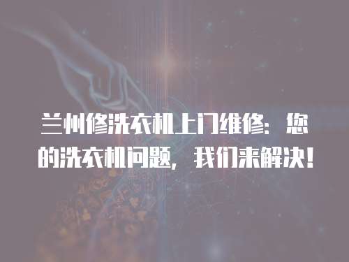 蘭州修洗衣機上門維修：您的洗衣機問題，我們來解決！