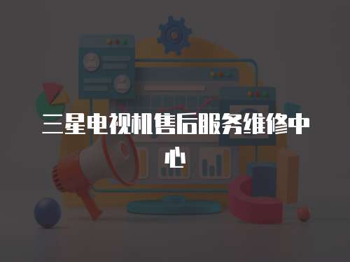 三星電視機(jī)售后服務(wù)維修中心