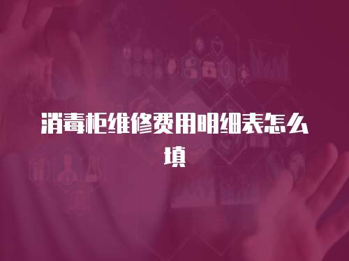 消毒柜維修費用明細表怎么填