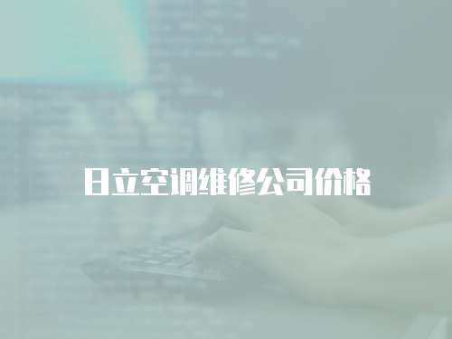 日立空調(diào)維修公司價格